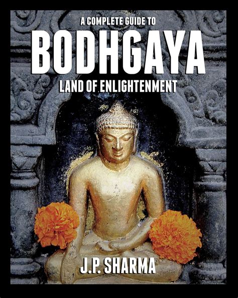 A Complete Guide To Bodhgaya Land Of Enlightenment J P Sharma