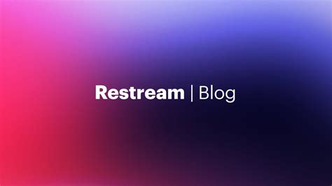 Ultimate Live Streaming Hub Restream Blog