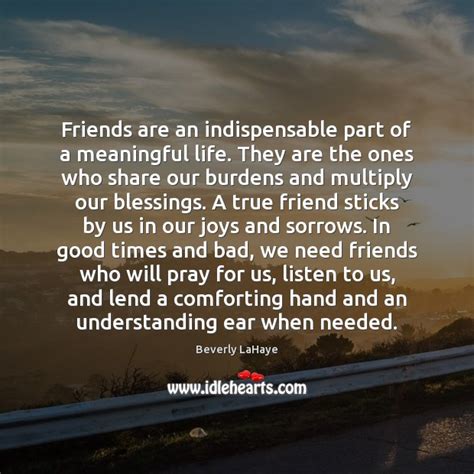 Friends Are An Indispensable Part Of A Meaningful Life They Are The