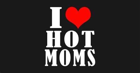 I Love Hot Moms I Love Hot Moms Sticker Teepublic