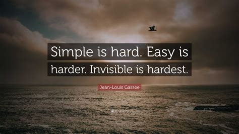 Jean Louis Gassee Quote Simple Is Hard Easy Is Harder Invisible Is