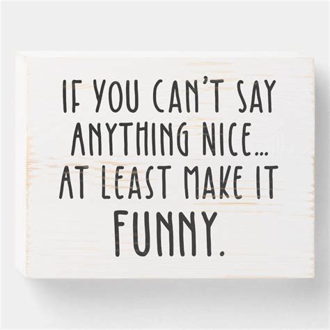 If You Cant Say Anything Nice Make It Funny Wooden Box Sign Size 8