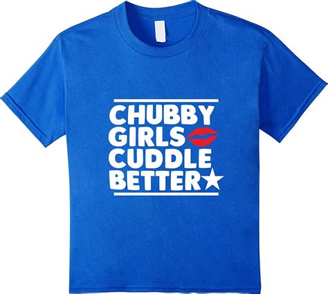 Chubby Girls Cuddle Better T Shirt Unisex Tee Clothing