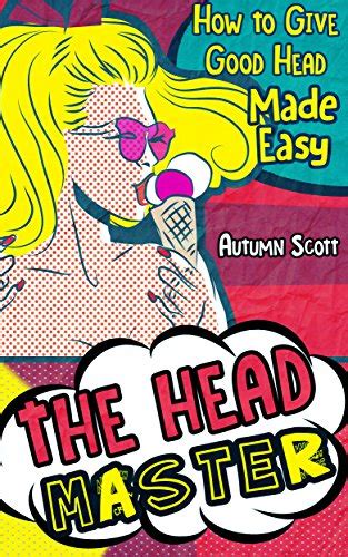the head master how to give good head made easy improve and spice up your sex life kindle