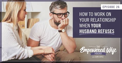 026 How To Work On Your Relationship When Your Husband Refuses Laura Doyle