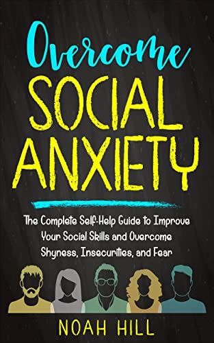 Overcome Social Anxiety The Complete Self Help Guide To Improve Your