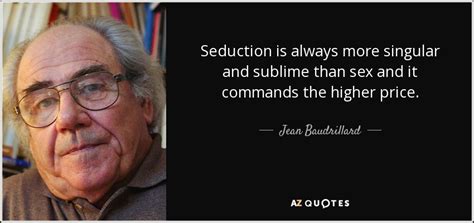Jean Baudrillard Quote Seduction Is Always More Singular And Sublime