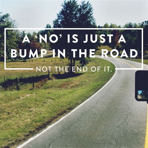 A No Is Just A Bump In The Road Not The End Of It Inspiration