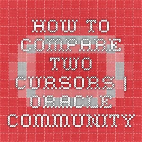 how to compare two cursors | Oracle Community | Java ...
