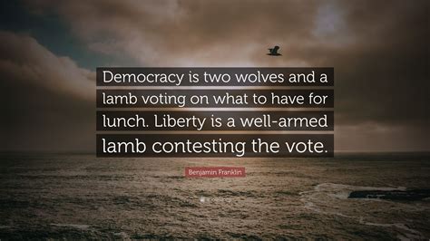 Benjamin Franklin Quote Democracy Is Two Wolves And A Lamb Voting On