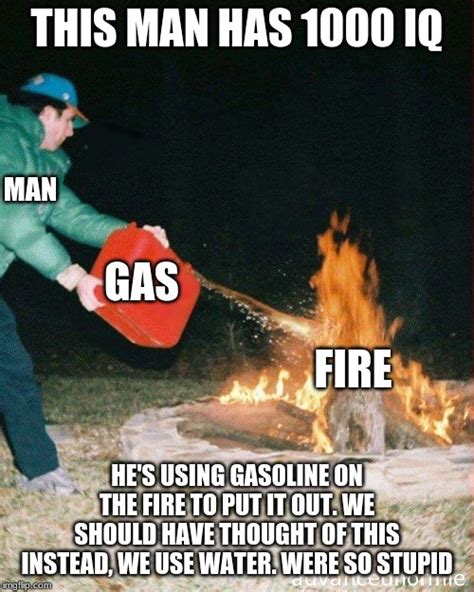 Pouring Gas On Fire Imgflip