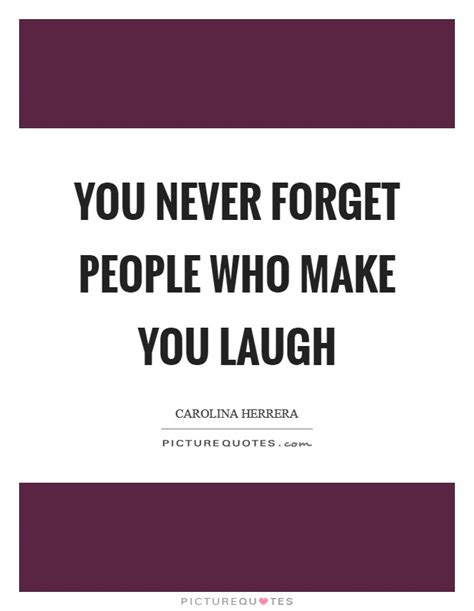 You Never Forget People Who Make You Laugh Picture Quotes