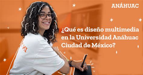 ¿qué Es Diseño Multimedia En La Universidad Anáhuac Ciudad De México