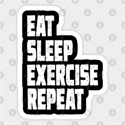 eat sleep exercise repeat exercise sticker teepublic