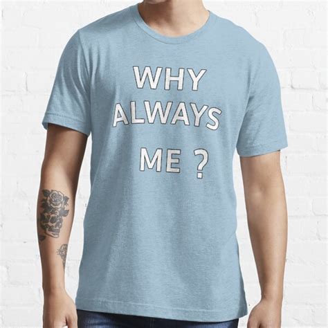 Why Always Me T Shirt For Sale By Teetans Redbubble Why Always Me