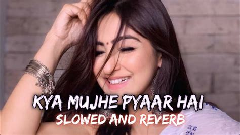 Kya Mujhe Pyaar Hai Slowed And Reverb Kk Youtube