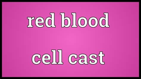 Red Blood Cell Cast Meaning Youtube