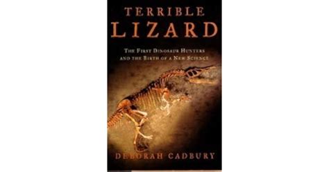 Terrible Lizard The First Dinosaur Hunters And The Birth Of A New