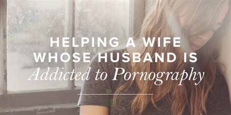 Helping Wives With Husbands Addicted To Pornography Articles Revive
