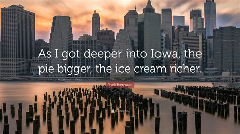 Jack Kerouac Quote “as I Got Deeper Into Iowa The Pie Bigger The Ice