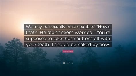 Erin Kellison Quote “we May Be Sexually Incompatible” “hows That” He Didnt Seem Worried