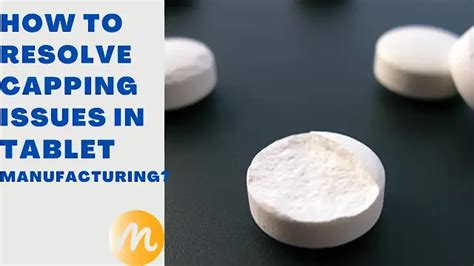 How To Resolve Capping Issues In Tablet Manufacturing