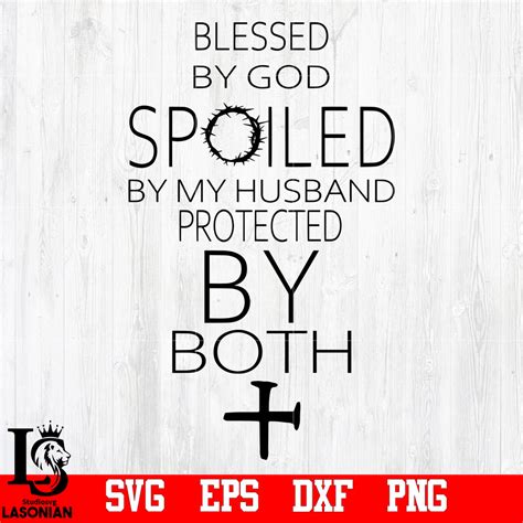 Blessed By God Spoiled By My Husband Protected By Both Svg Eps Dxf Png Lasoniansvg