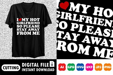 I Love My Hot Girlfriend So Please Stay Away From Me T Shirt Buy T Shirt Designs