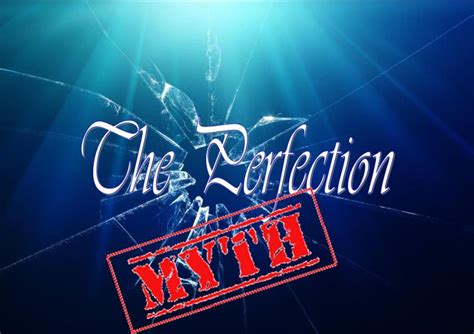 The Perfection Myth The Perfection Myth