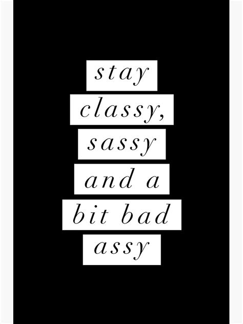 stay classy sassy a bit bad assy poster for sale by motivatedtype redbubble