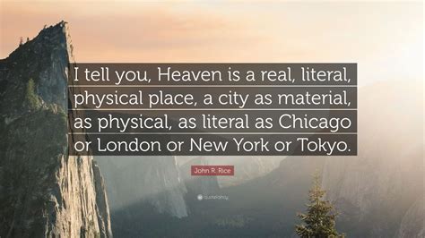 John R Rice Quote I Tell You Heaven Is A Real Literal Physical