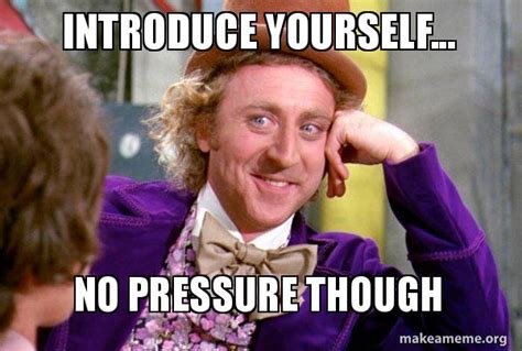 Introduce Yourself No Pressure Though Condescending Wonka Meme