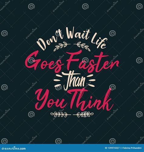 Don T Wait Life Goes Faster Than You Think Stock Vector Illustration Of Decoration Quote