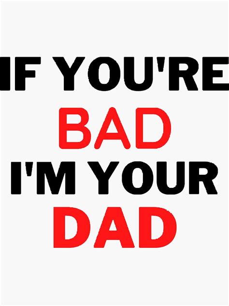 If Youre Bad Im Your Dad Sticker For Sale By Plasmastores Redbubble