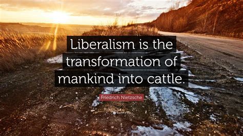 Friedrich Nietzsche Quote Liberalism Is The Transformation Of Mankind