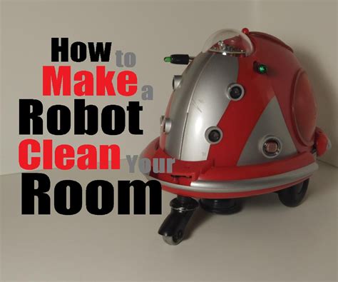 How To Make A Robot Clean Your Room 4 Steps Instructables