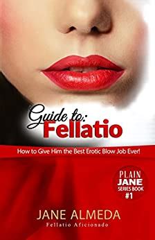 Fellatio Plain Jane S Guide To Fellatio How To Give Him The Best
