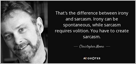 Christopher Moore Quote That S The Difference Between Irony And Sarcasm Irony Can Be