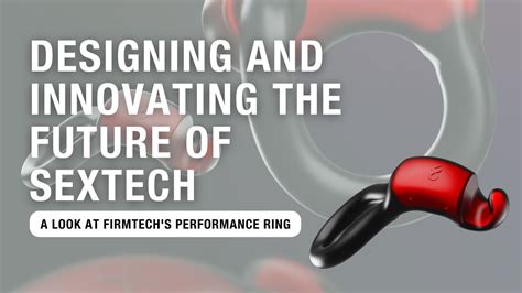 Designing And Innovating The Future Of Sex Tech A Look At Firmtechs Performance Ring Youtube