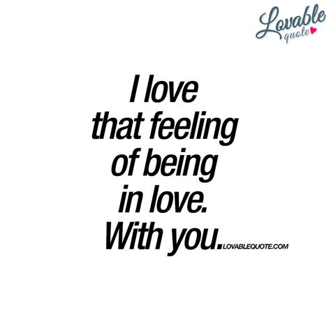I Love That Feeling Of Being In Love With You Great Love Quote