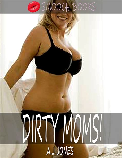 Dirty Moms A Taboo Mom Son Story Horny Mom Stories By A J Jones