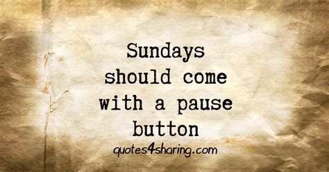 Sundays Should Come With A Pause Button Quotes4sharing