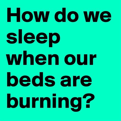 How Do We Sleep When Our Beds Are Burning Post By Poods On Boldomatic
