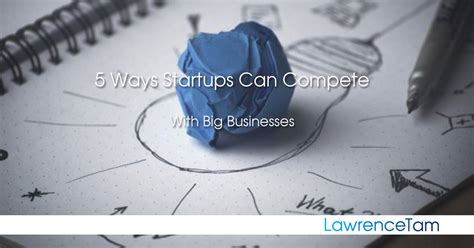5 Ways Startups Can Compete With Big Businesses Lawrence Tam
