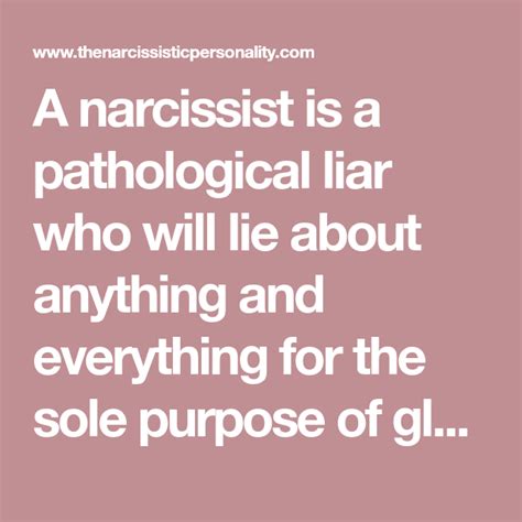 a narcissist is a pathological liar who will lie about anything and everything for the sole