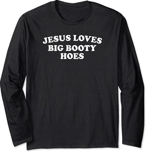 Jesus Loves Big Booty Hoes Meme Long Sleeve T Shirt
