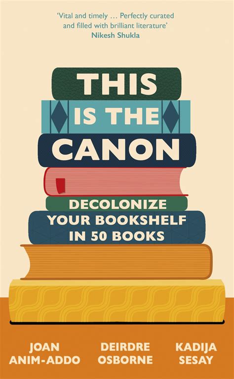 This Is The Canon Decolonize Your Bookshelves In 50 Books By Joan Anim