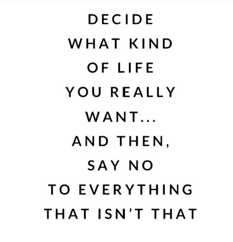 Decide What Kind Of Life You Really Want And Then Say No To