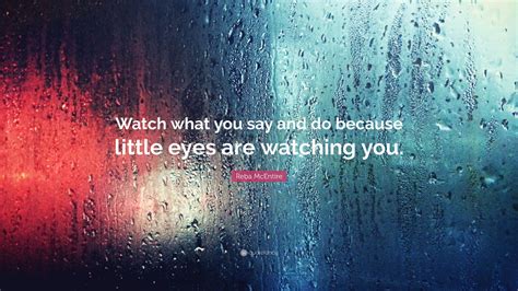 Reba Mcentire Quote Watch What You Say And Do Because Little Eyes Are