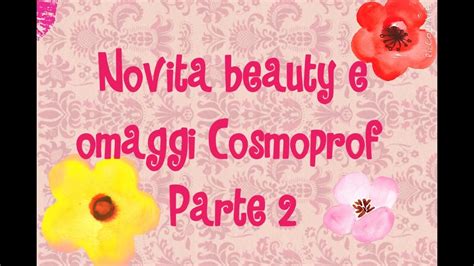 Novita Beauty E Omaggi Cosmoprof Parte 2 Youtube